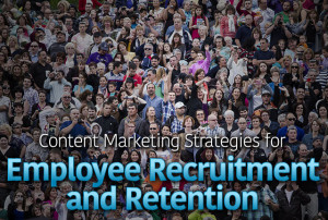Content Marketing for Employee Recruitment and Retention